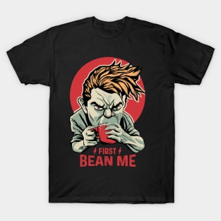 first bean me - coffee first T-Shirt